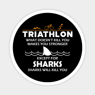 Triathlon - What doesn't kill you makes you stronger except for sharks Magnet